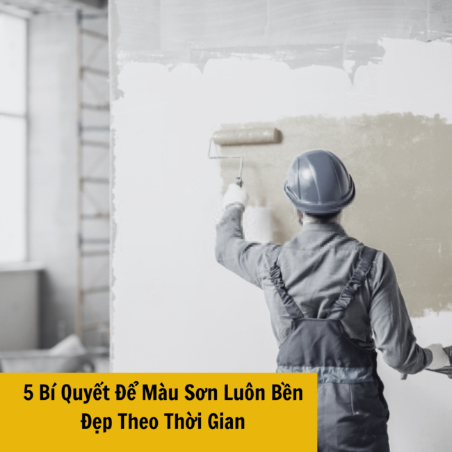 Kinh Nghiệm Sơn Tường Nhà: 5 Bí Quyết Để Màu Sơn Luôn Bền Đẹp Theo Thời ...